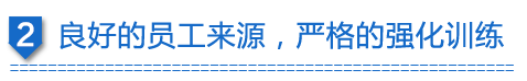 良好的員工來(lái)源，嚴(yán)格的強(qiáng)化訓(xùn)練